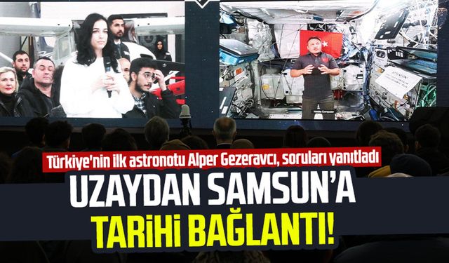 Tarihi anlar! Türkiye'nin ilk astronotu Alper Gezeravcı uzaydan Samsun'a bağlandı!