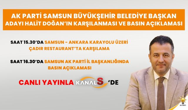 AK Parti Samsun Büyükşehir Belediye Başkan Adayı Av. Halit Doğan, bugün Havza'da törenle karşılanacak