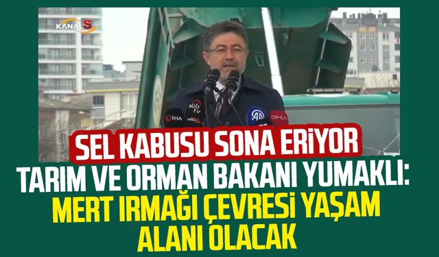 Sel kabusu sona erecek: Tarım ve Orman Bakanı Yumaklı: Samsun Mert Irmağı çevresi yaşam alanı olacak