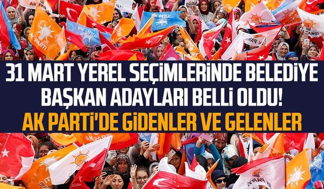 31 Mart yerel seçimlerinde belediye başkan adayları belli oldu! Ak Parti Samsun'da gidenler ve gelenler