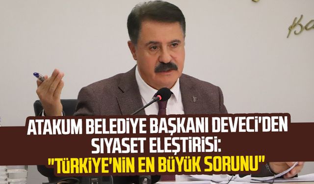 Atakum Belediye Başkanı Cemil Deveci'den siyaset eleştirisi: "Türkiye'nin en büyük sorunu"