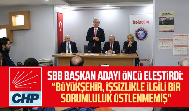 CHP SBB Başkan Adayı Cevat Öncü eleştirdi: Büyükşehir, işsizlikle ilgili bir sorumluluk üstlenmemiş"