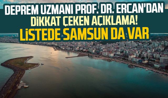 Deprem uzmanı Prof. Dr. Övgün Ahmet Ercan'dan dikkat çeken açıklama! Listede Samsun da var