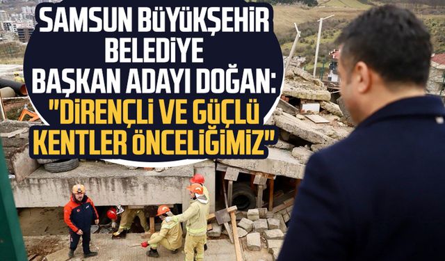 Samsun Büyükşehir Belediye başkan adayı Halit Doğan: "Dirençli ve güçlü kentler önceliğimiz"