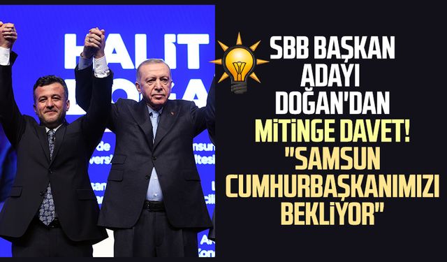 Samsun Büyükşehir Belediye Başkan Adayı Halit Doğan'dan mitinge davet! "Samsun Cumhurbaşkanımızı bekliyor"