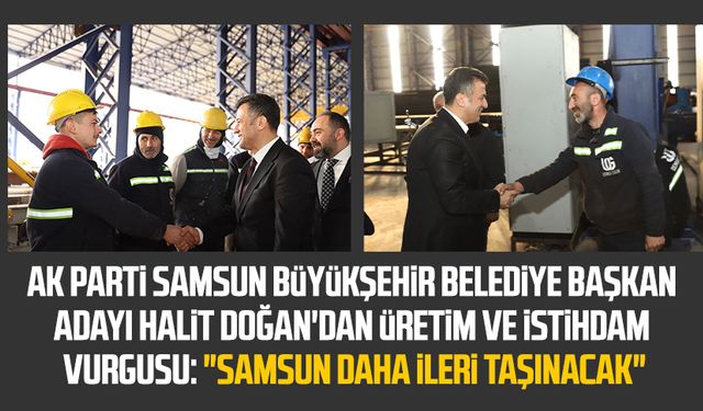 AK Parti Samsun Büyükşehir Belediye Başkan Adayı Halit Doğan'dan istihdam vurgusu: "Samsun daha ileri taşınacak"