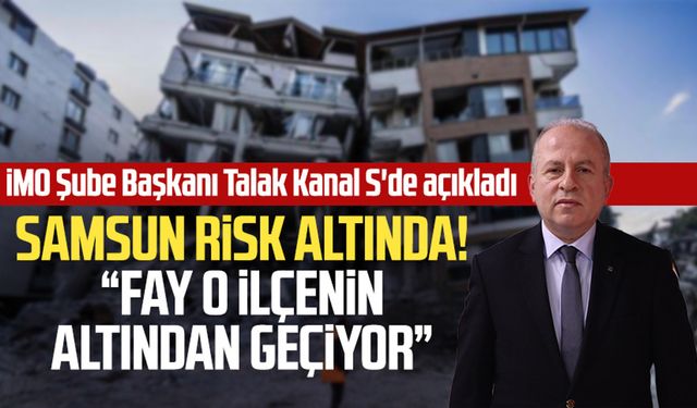 Samsun deprem riski altında! İMO Şube Başkanı Hüseyin Talak Kanal S'de açıkladı