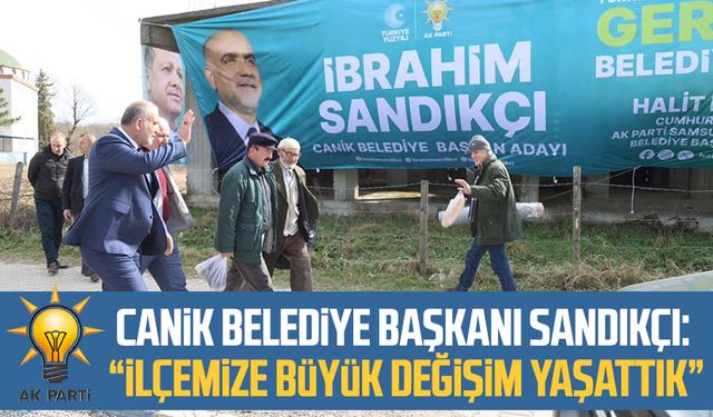 Canik Belediye Başkanı İbrahim Sandıkçı: “İlçemize büyük değişim yaşattık”