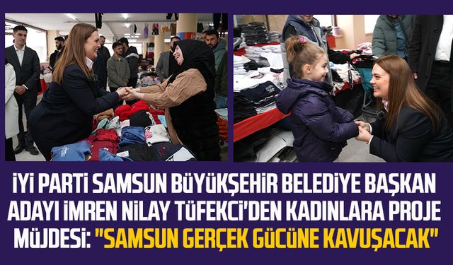 İYİ Parti Samsun Büyükşehir Belediye Başkan Adayı Tüfekci'den kadınlara proje müjdesi: "Samsun gerçek gücüne kavuşacak"