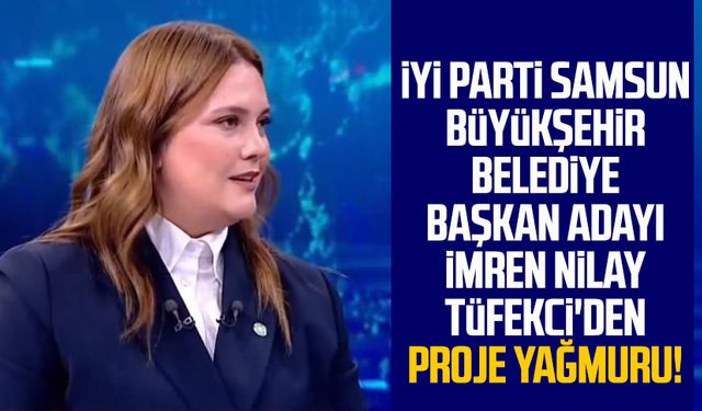 İYİ Parti Samsun Büyükşehir Belediye Başkan Adayı İmren Nilay Tüfekci'den proje yağmuru!