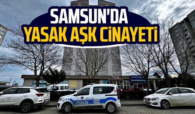 Samsun'da yasak aşk cinayeti