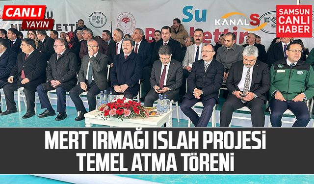 Bakan Yumaklı Samsun'da: Mert Irmağı Temel Atma töreni!