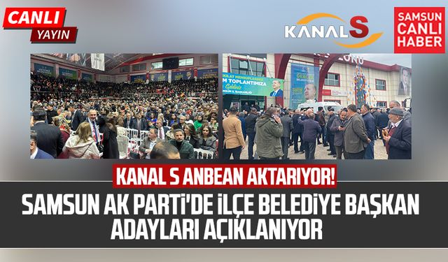 Kanal S anbean aktarıyor! Samsun AK Parti'de ilçe belediye başkan adayları açıklanıyor