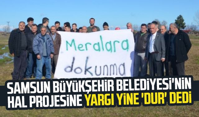 Samsun Büyükşehir Belediyesi'nin hal projesine yargı yine 'dur' dedi