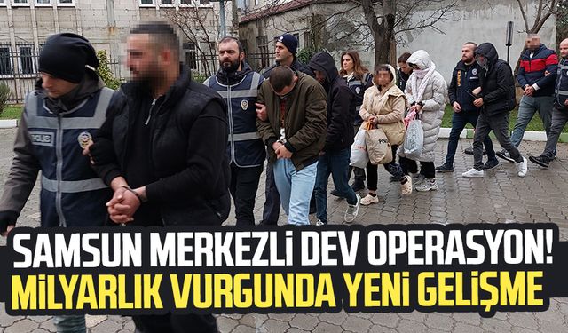 Samsun merkezli dev operasyon! Milyarlık vurgunda yeni gelişme