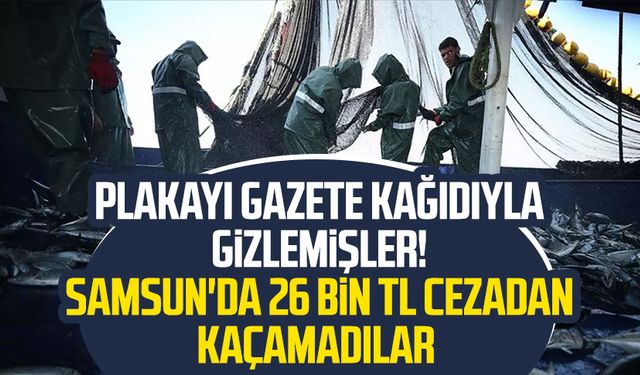 Plakayı gazete kağıdıyla gizlemişler! Samsun'da 26 bin TL cezadan kaçamadılar