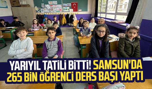 Yarıyıl tatili bitti! Samsun'da 265 bin öğrenci ders başı yaptı