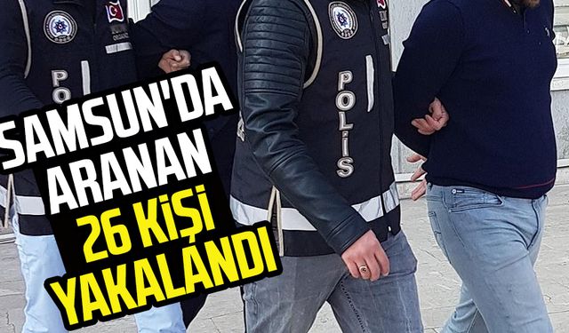 Samsun'da aranan 26 kişi yakalandı