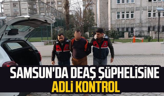 Samsun'da DEAŞ şüphelisine adli kontrol