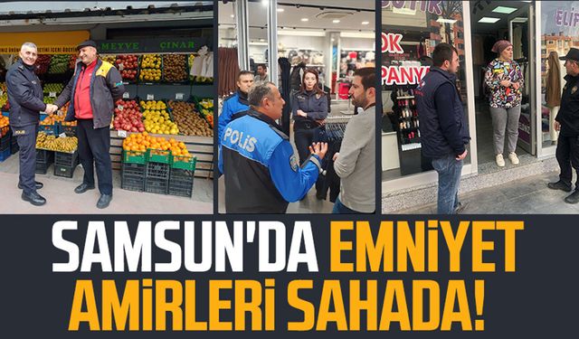 Samsun'da emniyet amirleri 4 ilçede sahada!