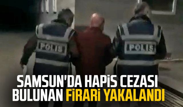 Samsun'da hapis cezası bulunan firari yakalandı