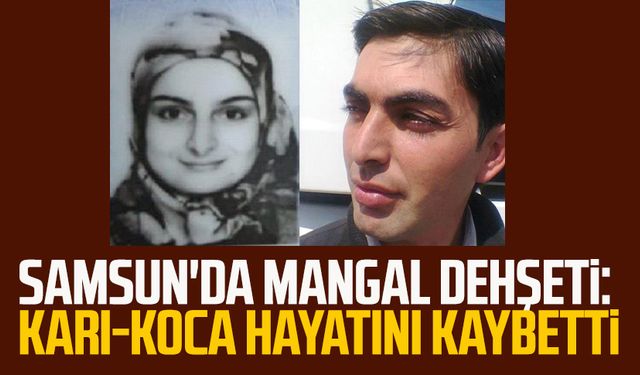 Samsun'da mangal dehşeti: Karı-koca hayatını kaybetti