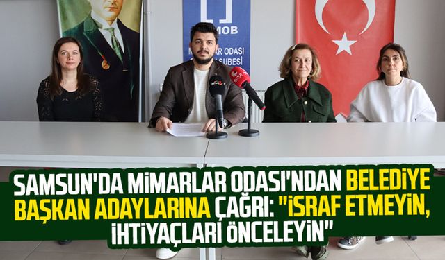 Samsun'da Mimarlar Odası'ndan başkan adaylarına çağrı: "İsraf etmeyin, ihtiyaçları önceleyin"