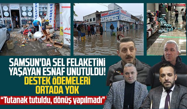 Samsun'da sel felaketini yaşayan esnaf unutuldu! Destek ödemeleri ortada yok