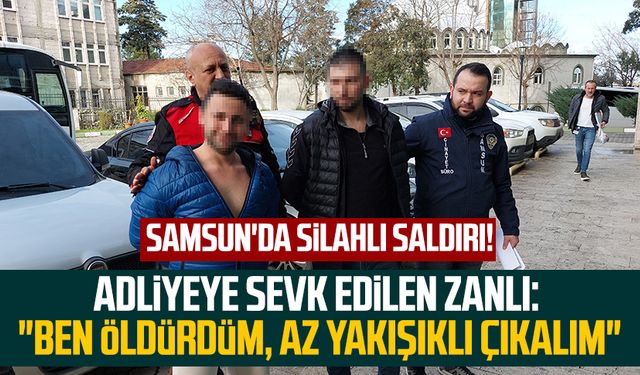 Samsun'da silahlı saldırı! Adliyeye sevk edilen zanlı: "Ben öldürdüm, az yakışıklı çıkalım"