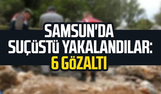 Samsun'un Bafra ilçesinde suçüstü yakalandılar: 6 gözaltı