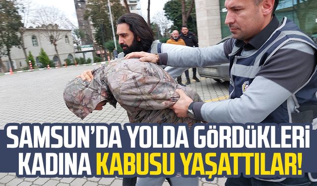 Samsun Kale Mahallesi'nde gece saatlerinde kadının kabus dolu anları! Tutuklandılar