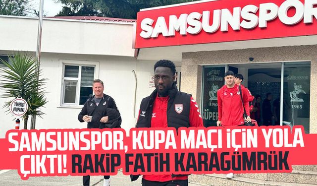 Samsunspor, kupa maçı için yola çıktı! Rakip Fatih Karagümrük