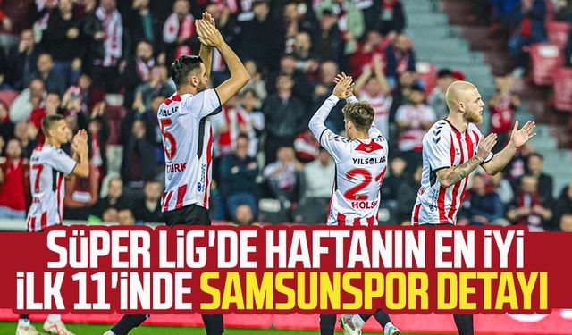 Süper Lig'de haftanın en iyi ilk 11'inde Samsunspor detayı