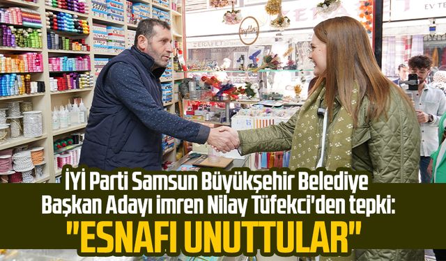 İYİ Parti Samsun Büyükşehir Belediye Başkan Adayı İmren Nilay Tüfekci'den tepki: "Esnafı unuttular"