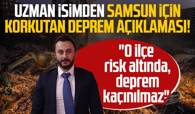 Uzman isimden Samsun için korkutan deprem açıklaması! "O ilçe risk altında, deprem kaçınılmaz"