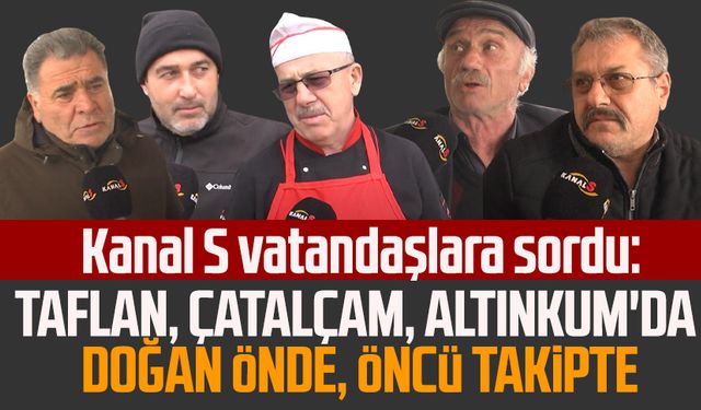 Kanal S vatandaşlara sordu: Taflan, Çatalçam, Altınkum'da Doğan önde Öncü takipte