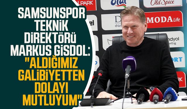 Samsunspor Teknik Direktörü Markus Gisdol: "Aldığımız bu galibiyetten dolayı mutluyum"