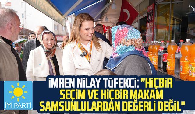 İmren Nilay Tüfekci: "Hiçbir seçim ve hiçbir makam Samsunlulardan değerli değil"