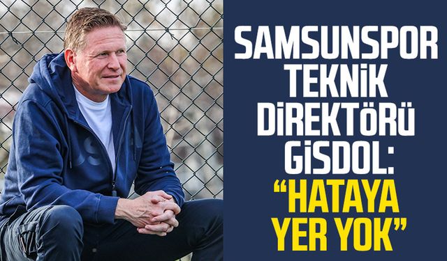 Samsunspor Teknik Direktörü Markus Gisdol: "Hataya yer yok"