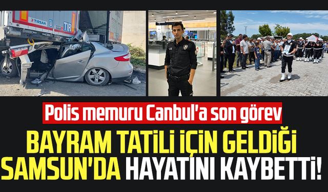 Samsun'da kazada ölen polis memuru Ömer Faruk Canbul'a son görev