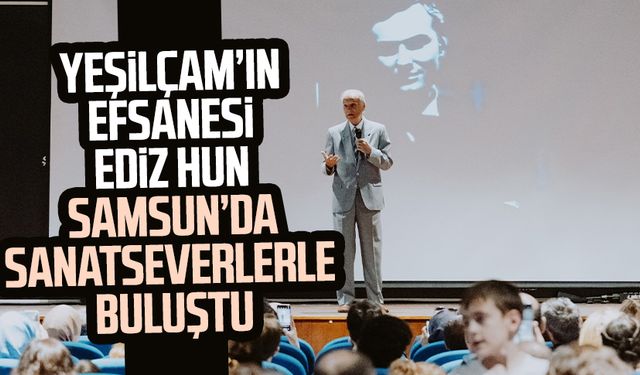 Yeşilçam’ın efsane ismi Ediz Hun Samsun’da sanatseverlerle buluştu