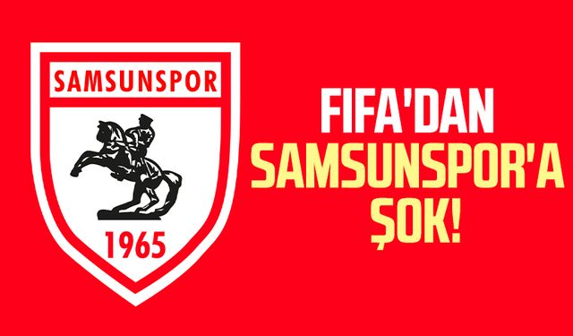 FIFA'dan Samsunspor'a transfer yasağı şoku!