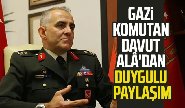 Gazi Komutan Davut Alâ'dan duygulu paylaşım