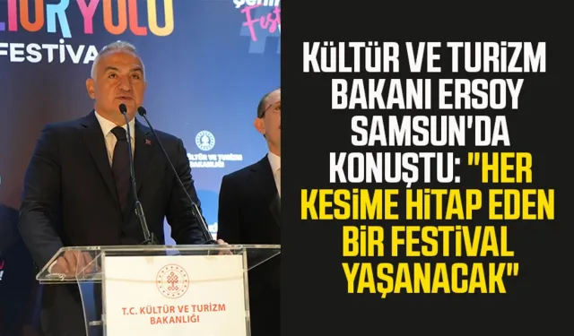 Kültür ve Turizm Bakanı Ersoy Samsun'da konuştu: "Her kesime hitap eden bir festival yaşanacak"