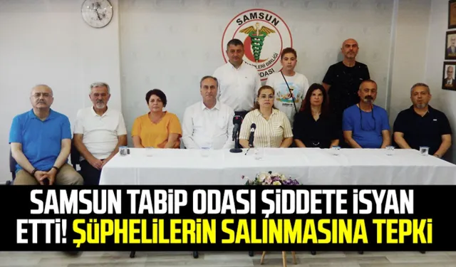 Samsun Tabip Odası şiddete isyan etti! Şüphelilerin salınmasına tepki