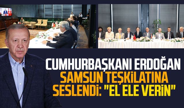 Cumhurbaşkanı Erdoğan Samsun teşkilatına seslendi: "El ele verin"