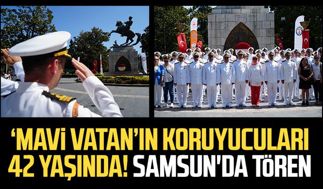 ‘Mavi Vatan’ın koruyucuları 42 yaşında! Samsun'da tören