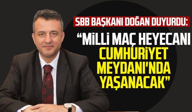 SBB Başkanı Halit Doğan duyurdu: Milli maç heyecanı Cumhuriyet Meydanı'nda yaşanacak