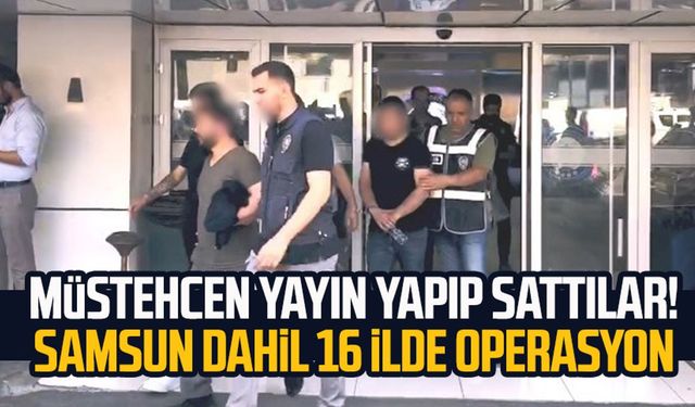 Müstehcen yayın yapıp sattılar! Samsun dahil 16 ilde operasyon