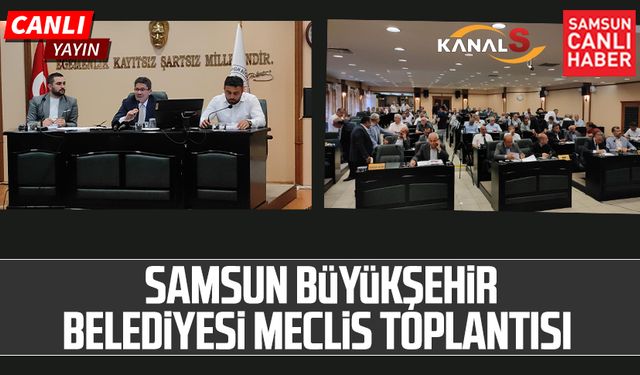 Samsun Büyükşehir Belediye Meclis Toplantısı 10 Haziran Pazartesi